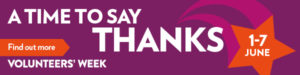 Graphic which says 'A Time to say thanks, find out more, Volunteers' week, 1-7 June'